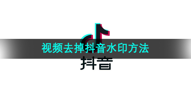 《抖音》视频去掉抖音水印方法