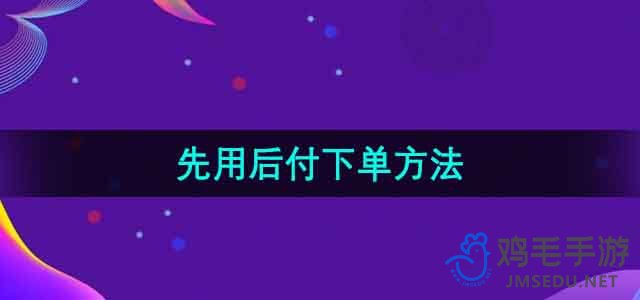 《淘宝》先用后付下单方法