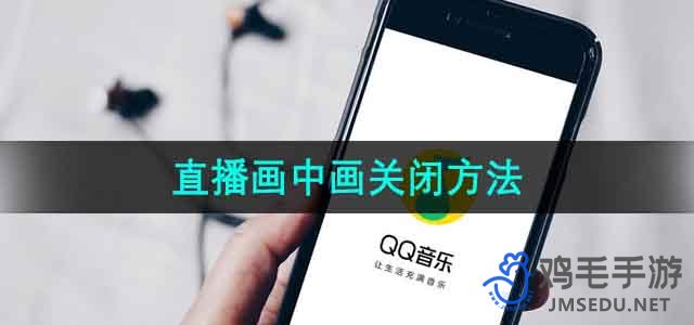 《QQ音乐》直播画中画功能关闭方法