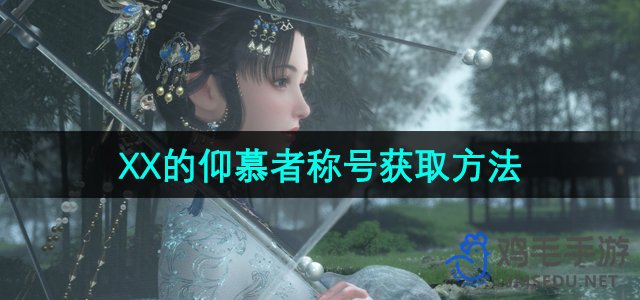 《逆水寒手游》xx的仰慕者称号获取方法