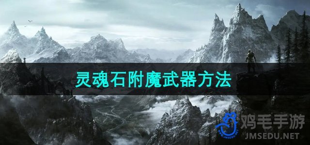 《上古卷轴5》灵魂石附魔武器方法