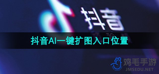 《抖音》ai一键扩图入口位置