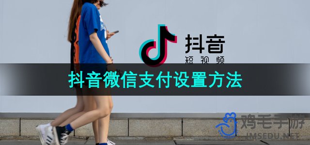 《抖音》微信支付设置方法