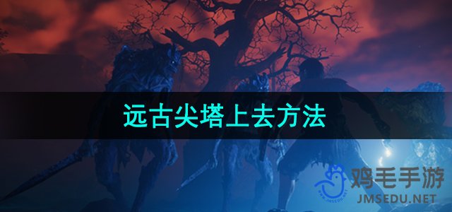 《雾锁王国》远古尖塔上去方法