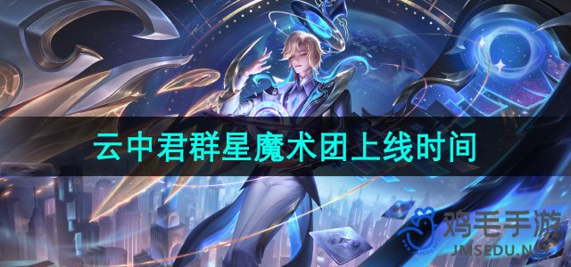 《王者荣耀》云中君群星魔术团新皮肤上线时间