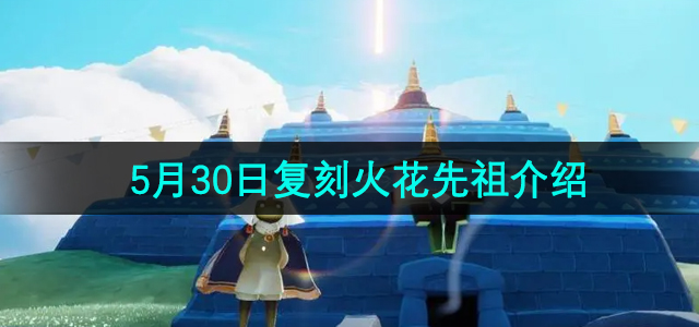 《光遇》2024年5月30日复刻先祖介绍