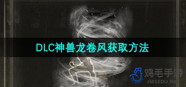 《艾尔登法环》DLC神兽龙卷风获取方法