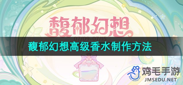 《原神》艾梅莉埃馥郁幻想高级香水制作方法