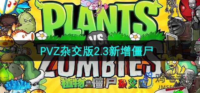 《植物大战僵尸杂交版》2.3版本新增僵尸介绍