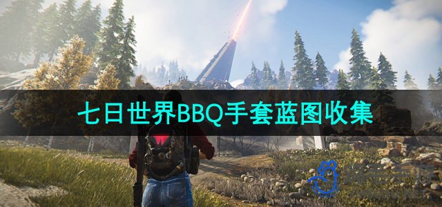 《七日世界》BBQ手套蓝图收集攻略