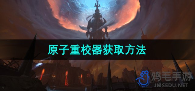 《魔兽世界》原子重校器获取方法